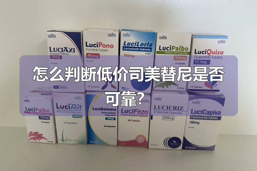 怎么判断低价司美替尼是否可靠？